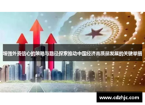 增强外资信心的策略与路径探索推动中国经济高质量发展的关键举措