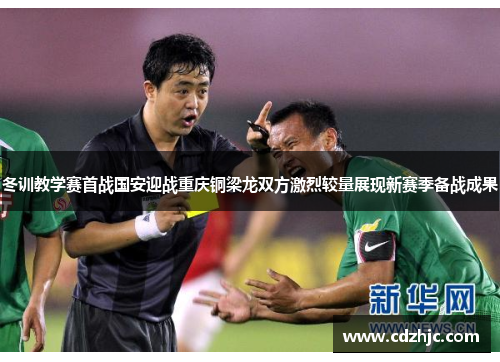 冬训教学赛首战国安迎战重庆铜梁龙双方激烈较量展现新赛季备战成果