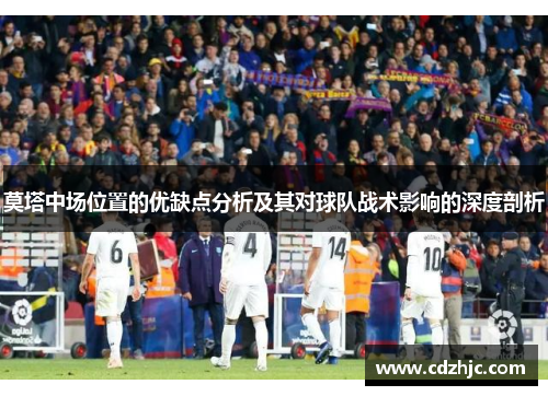 莫塔中场位置的优缺点分析及其对球队战术影响的深度剖析