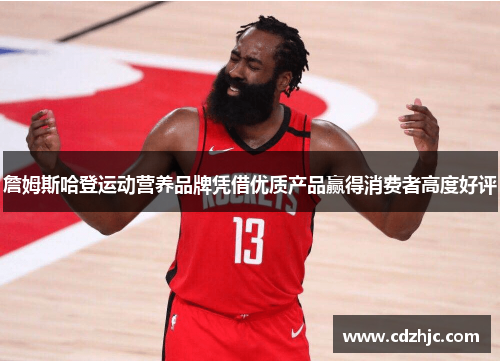 詹姆斯哈登运动营养品牌凭借优质产品赢得消费者高度好评