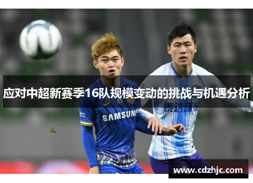 应对中超新赛季16队规模变动的挑战与机遇分析